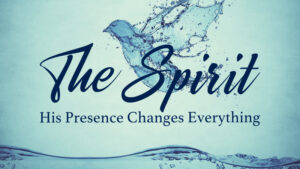 The Spirit, His presence changes everything 
